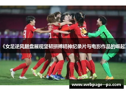 《女足逆风翻盘展现坚韧拼搏精神纪录片与电影作品的崛起》