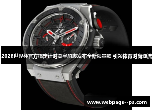 2026世界杯官方指定计时器宇舶表发布全新限量款 引领体育时尚潮流