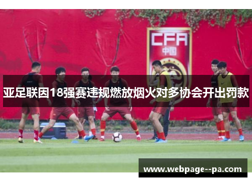 亚足联因18强赛违规燃放烟火对多协会开出罚款